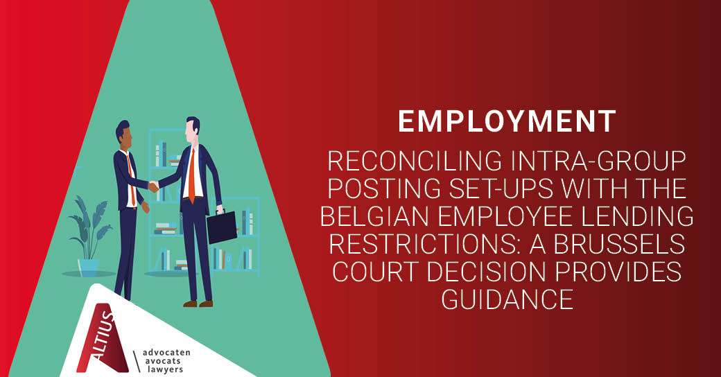 Reconciling intra-group posting set-ups with the Belgian employee lending restrictions: a Brussels court decision provides guidance