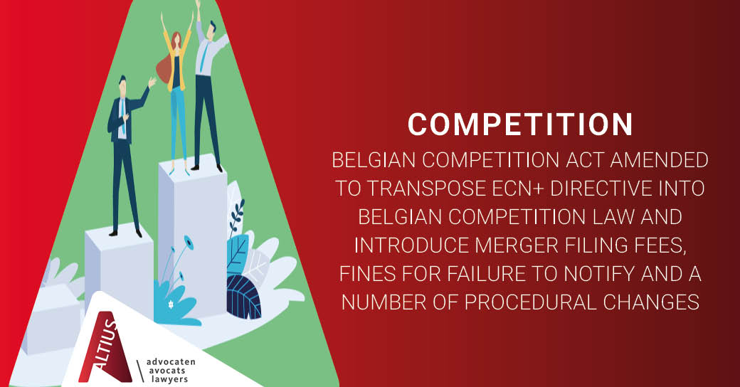Belgian competition act amended to transpose ECN+ directive into Belgian competition law and introduce merger filing fees fines for failure to notify and a number of procedural changes