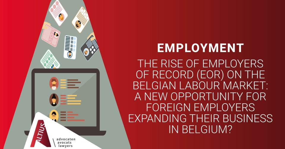 The rise of Employers of Record (EOR) on the Belgian labour market: a new opportunity for foreign employers expanding their business in Belgium?