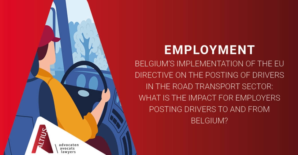 Belgium’s implementation of the EU Directive on the posting of drivers in the road transport sector: What is the impact for employers posting drivers to and from Belgium?